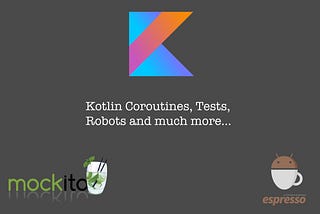 Kotlin Everywhere. Coroutines, Tests, Robots and much more…