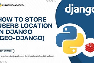 How to store users location in django using GeoDjango.