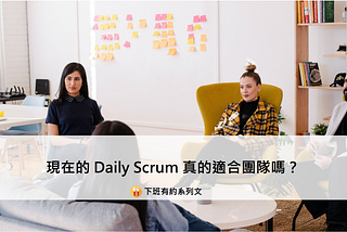 現在的 Daily Scrum 真的適合團隊嗎？── 下班有約系列文