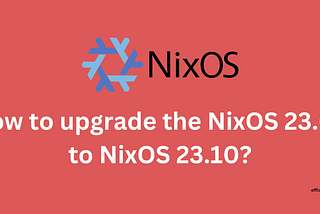 How to upgrade the NixOS 23.05 to NixOS 23.10?