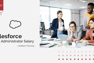 Now Is the Time to Know About Salesforce Administrator Salary