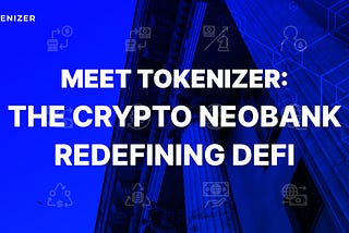 Meet Tokenizer: The Crypto Neobank Redefining Decentralized Financial Services