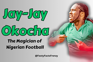 Jay-Jay Okocha — The Magician of Nigerian Football