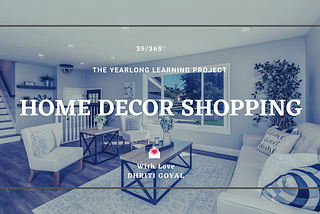 Home Decor Shopping | The Learning Project by Dhriti Goyal…What I observed while shopping for our home.