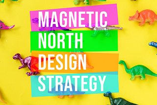 Magnetic north design strategy