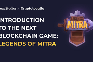 Introducing the next blockchain game: Legends of Mitra