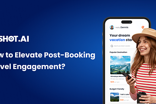 From Booking to Boarding: Elevating Post-Booking Travel Engagement