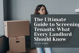 The Ultimate Guide to Screening Tenants: What Every Landlord Should Know | Peter Bubel
