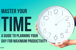 Master Your Time: A Guide to Planning Your Day for Maximum Productivity