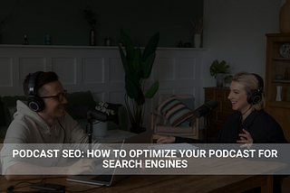 Podcast SEO: How to Optimize Your Podcast for Search Engines