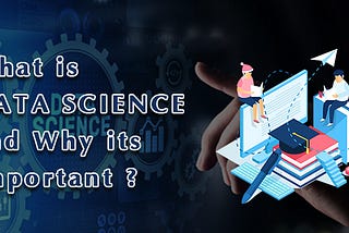 What is Data Science and Why it’s Important?