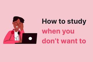 The picture illustrates the article about how to study when you don’t feel like it.