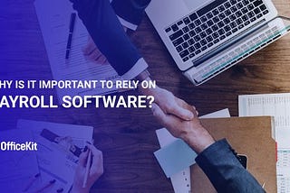 Why is it important to rely on payroll software?