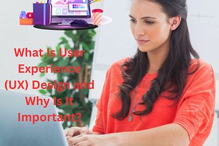 What Is User Experience (UX) Design and Why Is It Important?