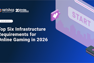 Top Six Infrastructure Requirements for Online Gaming in 2026