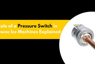 The Role of a Pressure Switch in Manitowoc Ice Machines Explained