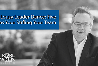 The Lousy Leader Dance: Five Signs You’re Stifling Your Team
