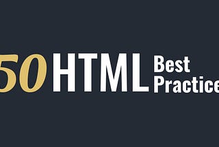 50 HTML Best Practices & Guidelines to Build Better Web Projects