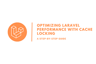 Optimizing Laravel Performance with Cache Locking: A Step-by-Step Guide