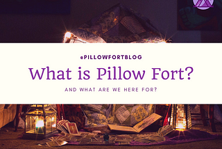 What is Pillow Fort and What are we here for?