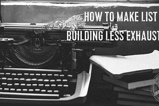 How to Make List Building Less Exhausting