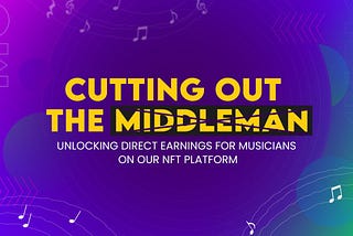 Cutting Out the Middleman: Unlocking Direct Earnings for Musicians on Our NFT Platform