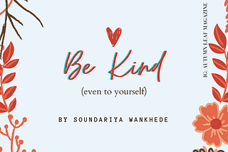 Be Kind (Even To Yourself)
