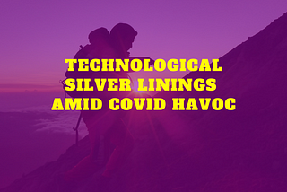 Technological Silver Linings Amid Covid Havoc