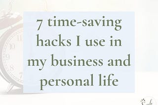 Seven time-saving hacks I use in my business and personal life