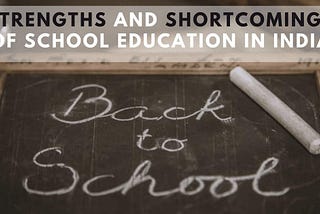 Strengths and Shortcomings of School Education in India