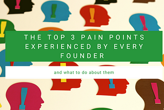 The top 3 pain points every founder experiences… and what to do about them