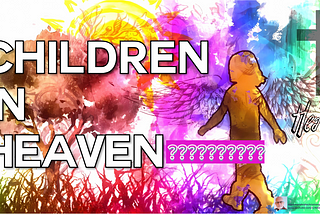 Do Babies and Children Go To Heaven When They Die?
