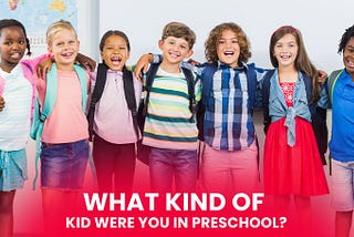 What Kind of Kid Were You in Preschool?