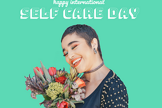 International Self Care Day — What Self Care Means To Us.