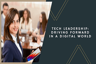 Tech Leadership: Driving Forward in a Digital World