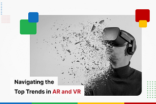 Navigating the Top Trends in AR and VR