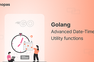 Golang — Date Time Utilities Part 2