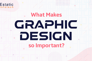 What Makes Graphic Design so Important?