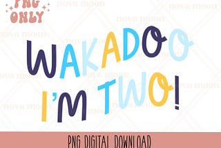 Wakadoo I’m Two || PNG Design || Digital Download || Sublimation Design || Birthday Party