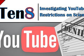 Investigating YouTube’s Restrictions on Science, Part 2