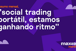 Social Trading portátil, estamos ganhando ritmo — maxxer mensal