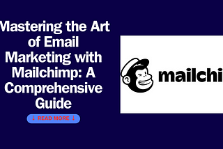 Mastering the Art of Email Marketing with Mailchimp: A Comprehensive Guide