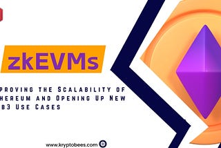 zkEVMs: Improving the Scalability of Ethereum and Opening Up New Web3 Use Cases