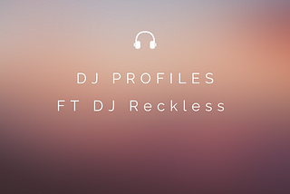 DJ Profiles-DJ Reckless