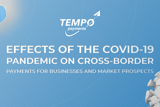 How the COVID-19 Pandemic Affected Cross-Border Payments For Businesses And What the Future Holds…