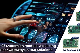 i.MX 93 System on Module: A Building Block for Gateways & HMI Solutions