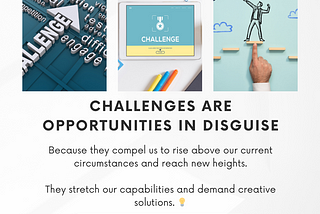 Challenges are opportunities in disguise