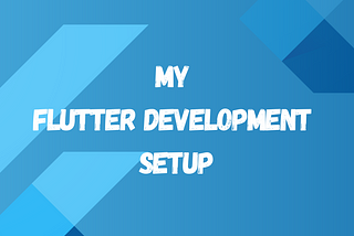 My flutter development setup