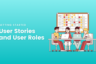 Getting Started: User Roles & User Stories