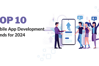 Exploring Top 14 Mobile App Development Trends of 2024